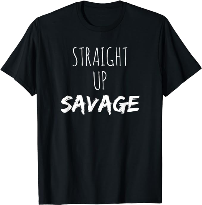 Straight Up Savage T-Shirt