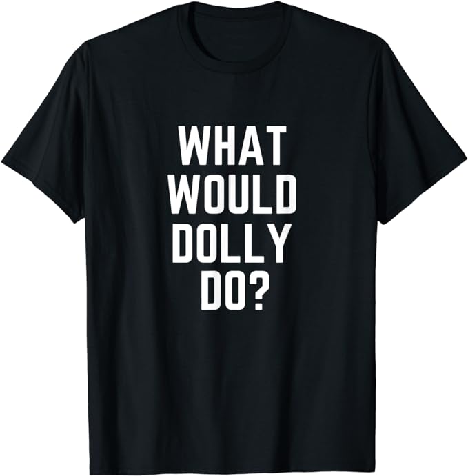 What Would Dolly Do T-Shirt