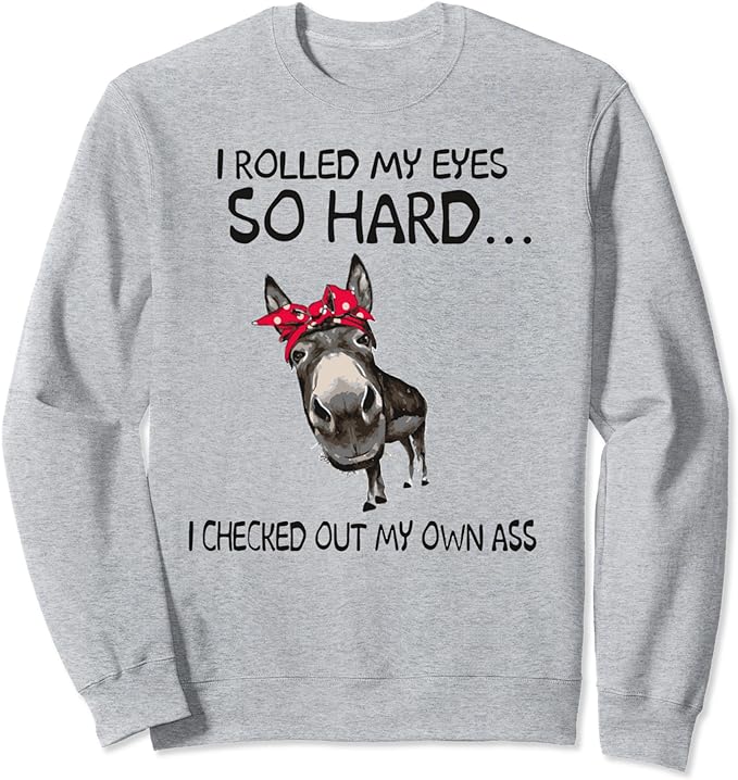 I Rolled My Eyes So Hard I Checked Out My Own Ass Sweatshirt