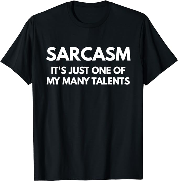 Sarcasm It' Just One Of My Many Talents t-shirt