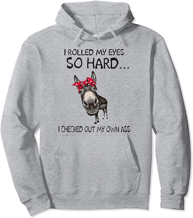 I Rolled My Eyes So Hard I Checked Out My Own Ass Pullover Hoodie