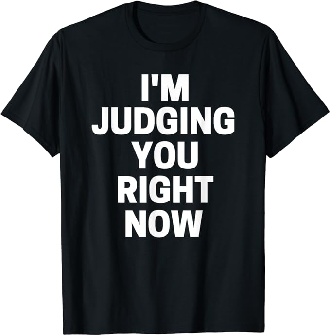 I'm Judging You Right Now T-Shirt