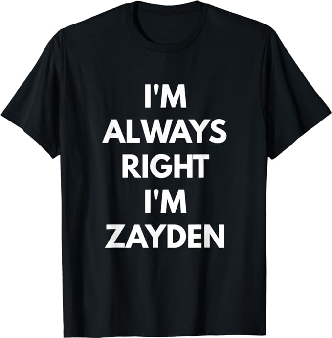 I'm Always Right I'm Zayden t-shirt - Sarcastic Shirts