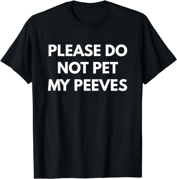 Please Do Not Pet My Peeves t-shirt