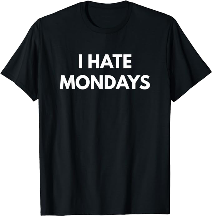 I Hate Mondays t-shirt - Sarcastic Shirts