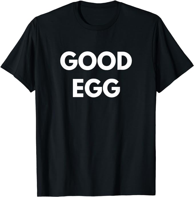 Good Egg t-shirt - Funny Sarcastic Shirts