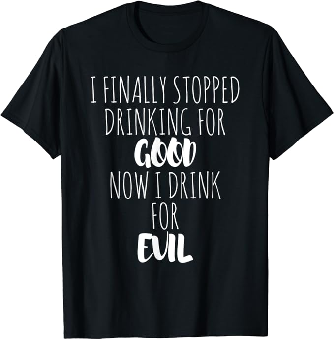 I Finally Stopped Drinking For Good Now I Drink For Evil