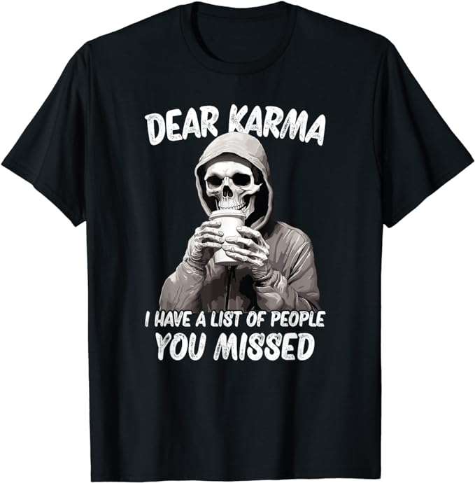 Dear Karma I Have A List Of People That You Missed T-Shirt