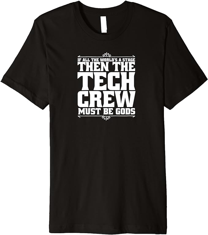 If All The World' a Stage Then The Tech Crew Must Be Gods Premium T-Shirt