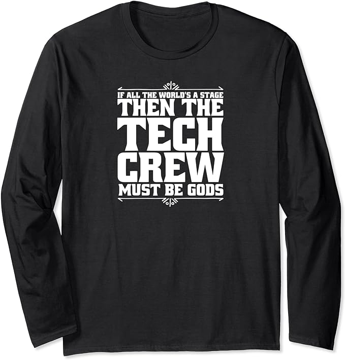 If All The World' a Stage Then The Tech Crew Must Be Gods Long Sleeve T-Shirt