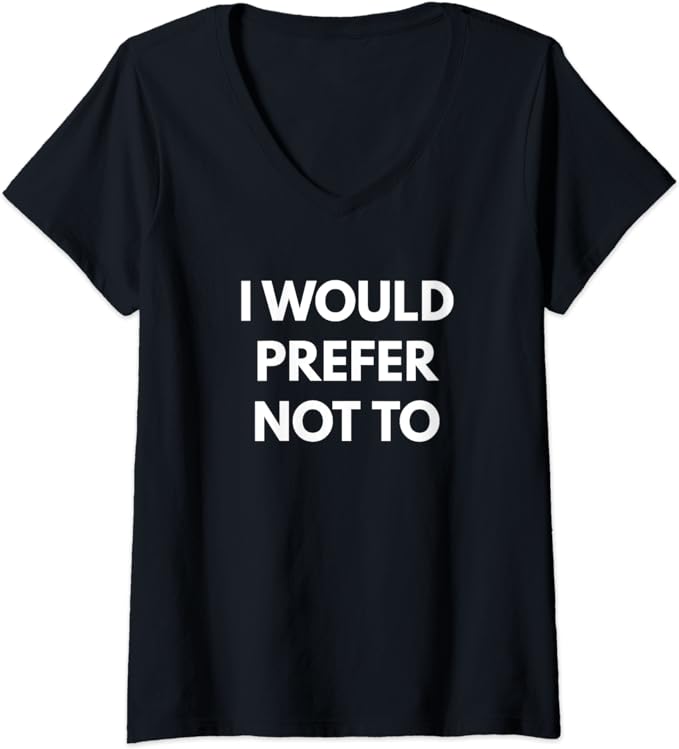 I Would Prefer Not To t-shirt - Sarcastic Shirts V-Neck T-Shirt