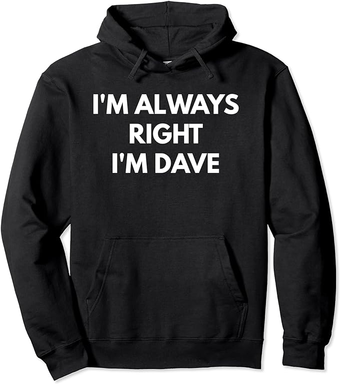 I'm Always Right I'm Dave t-shirt - Sarcastic Shirts Pullover Hoodie