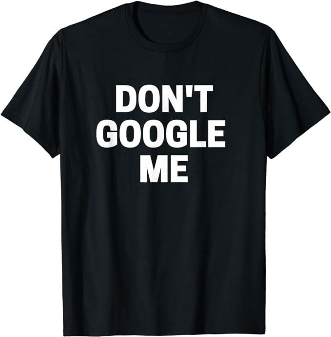 Don't Google Me T-Shirt