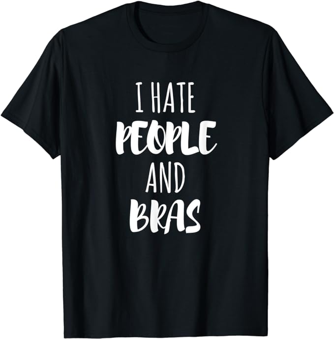 I Hate People And Bras T-Shirt