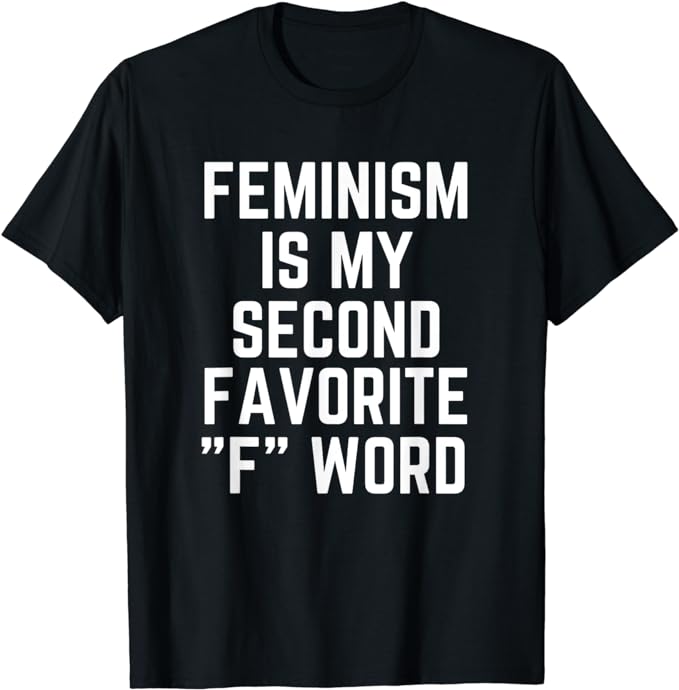 Feminism Is My Second Favorite F Word T-Shirt