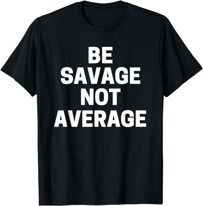 Be Savage Not Average T-Shirt