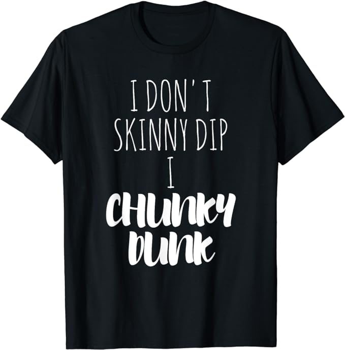 I Don't Skinny Dip I Chunky Dunk T-Shirt