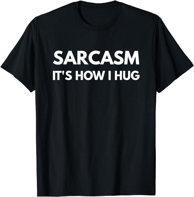 Sarcasm It' How I Hug t-shirt