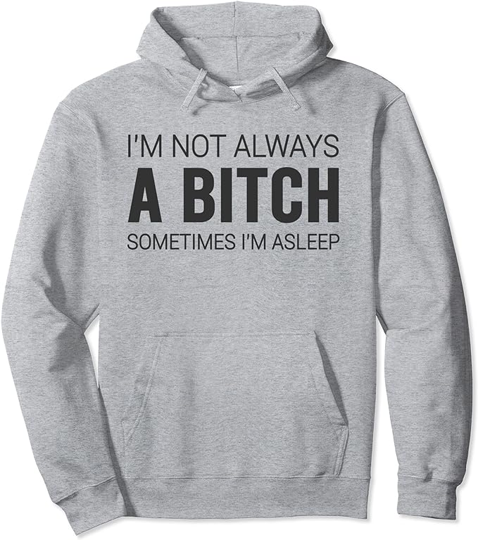 I'm Not Always A Bitch Sometimes I'm Asleep Shirt Funny Pullover Hoodie