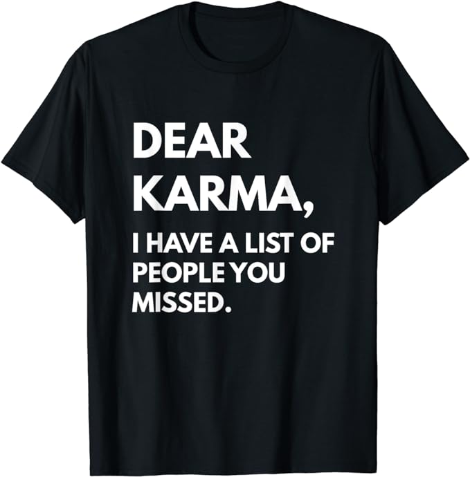 Dear Karma I Have A List Of People You Missed t-shirt