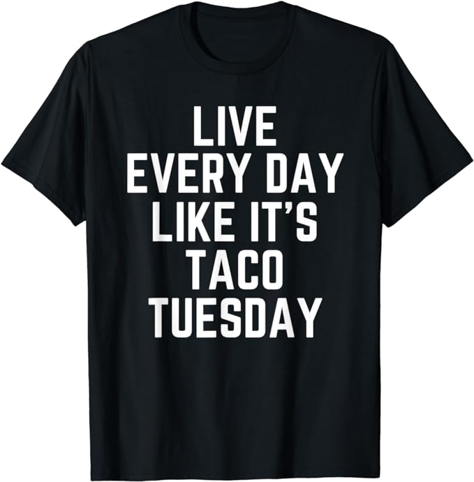 Live Every Day Like It' Taco Tuesday T-Shirt