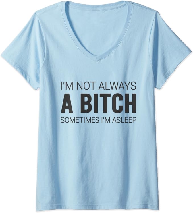 Womens I'm Not Always A Bitch Sometimes I'm Asleep Shirt Funny V-Neck T-Shirt