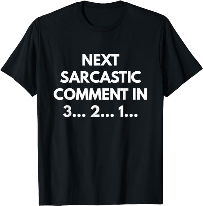 Next Sarcastic Comment In 3 2 1 t-shirt - Sarcastic Shirts