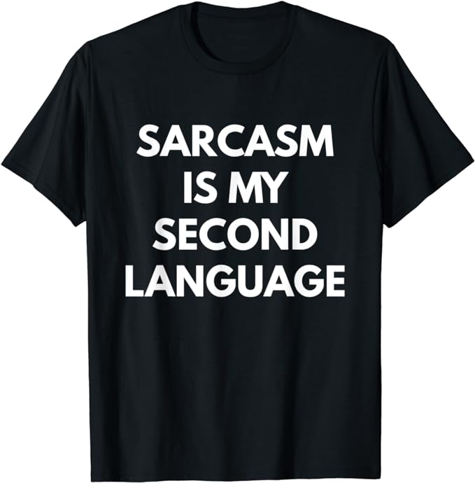 Sarcasm is my Second Language t-shirt - Funny Shirts