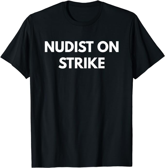 Nudist On Strike t-shirt - Sarcastic Shirts