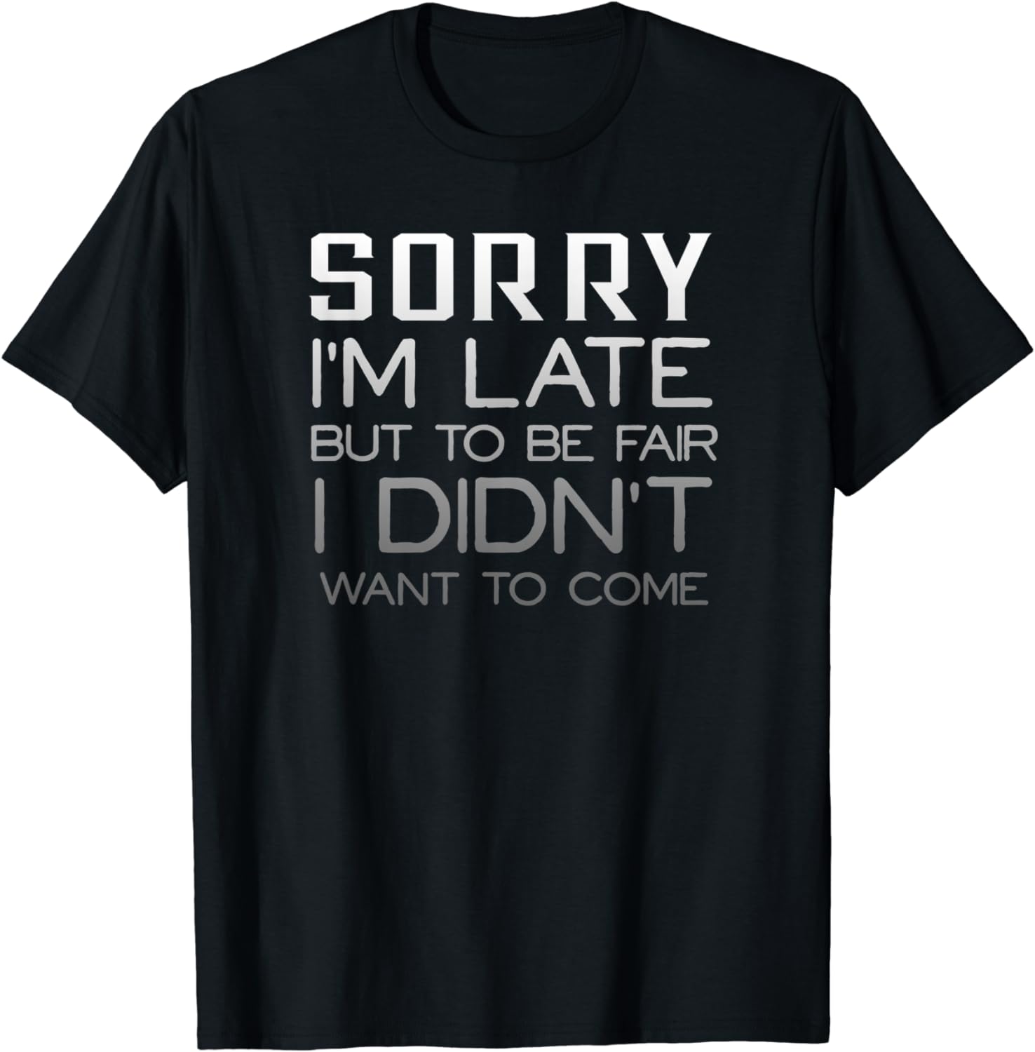 Sorry I'm Late But To Be Fair I Didn't Want To Come T-Shirt