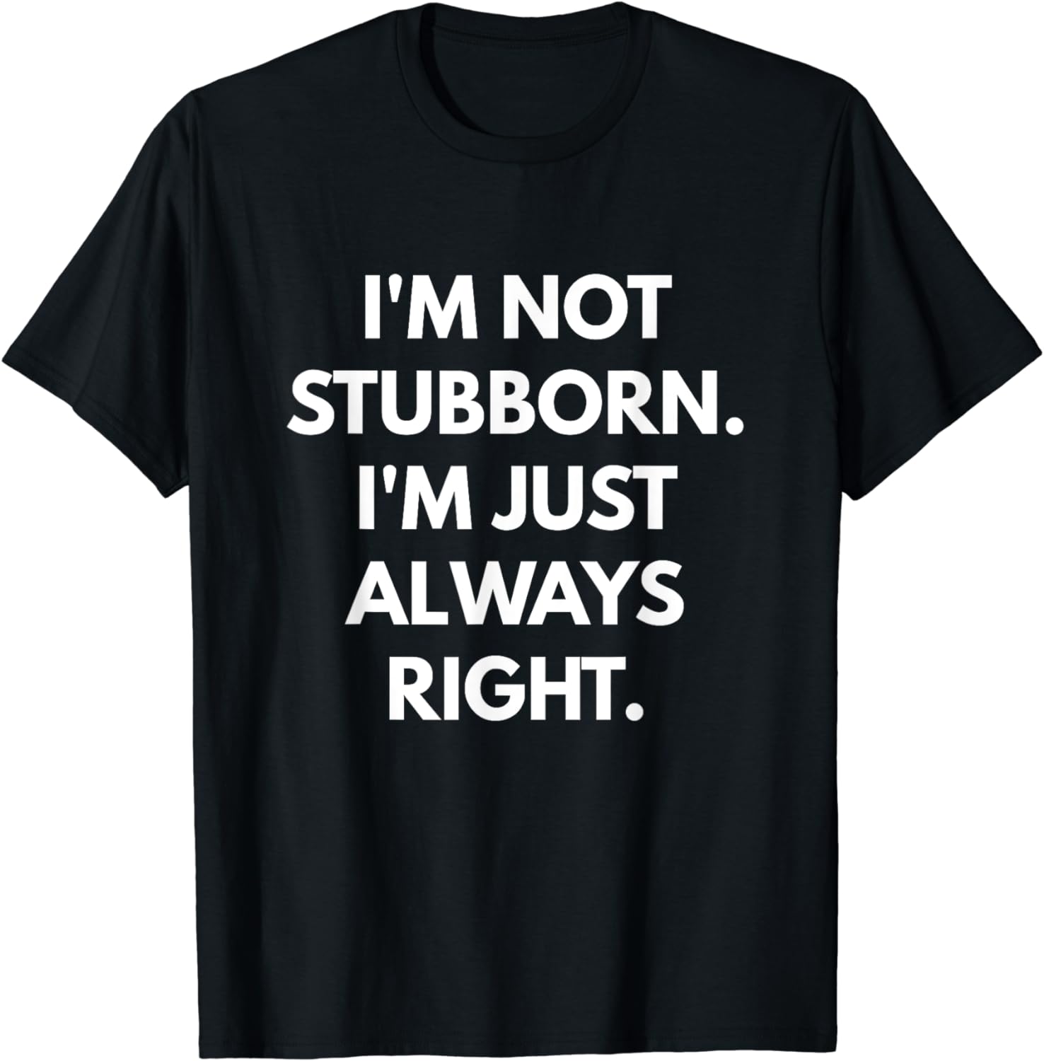 I'm Not Stubborn I'm Just Always Right t-shirt