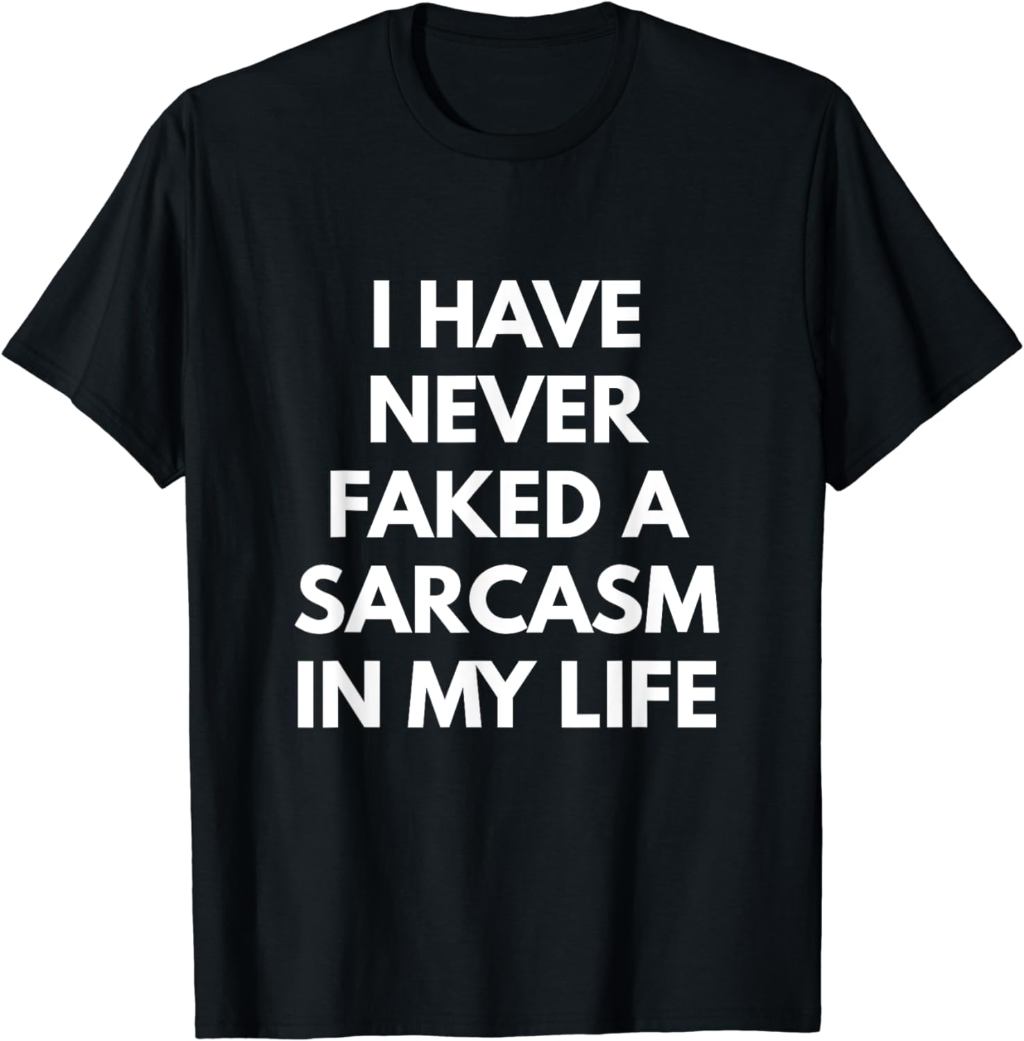 I Have Never Faked A Sarcasm In My Life t-shirt