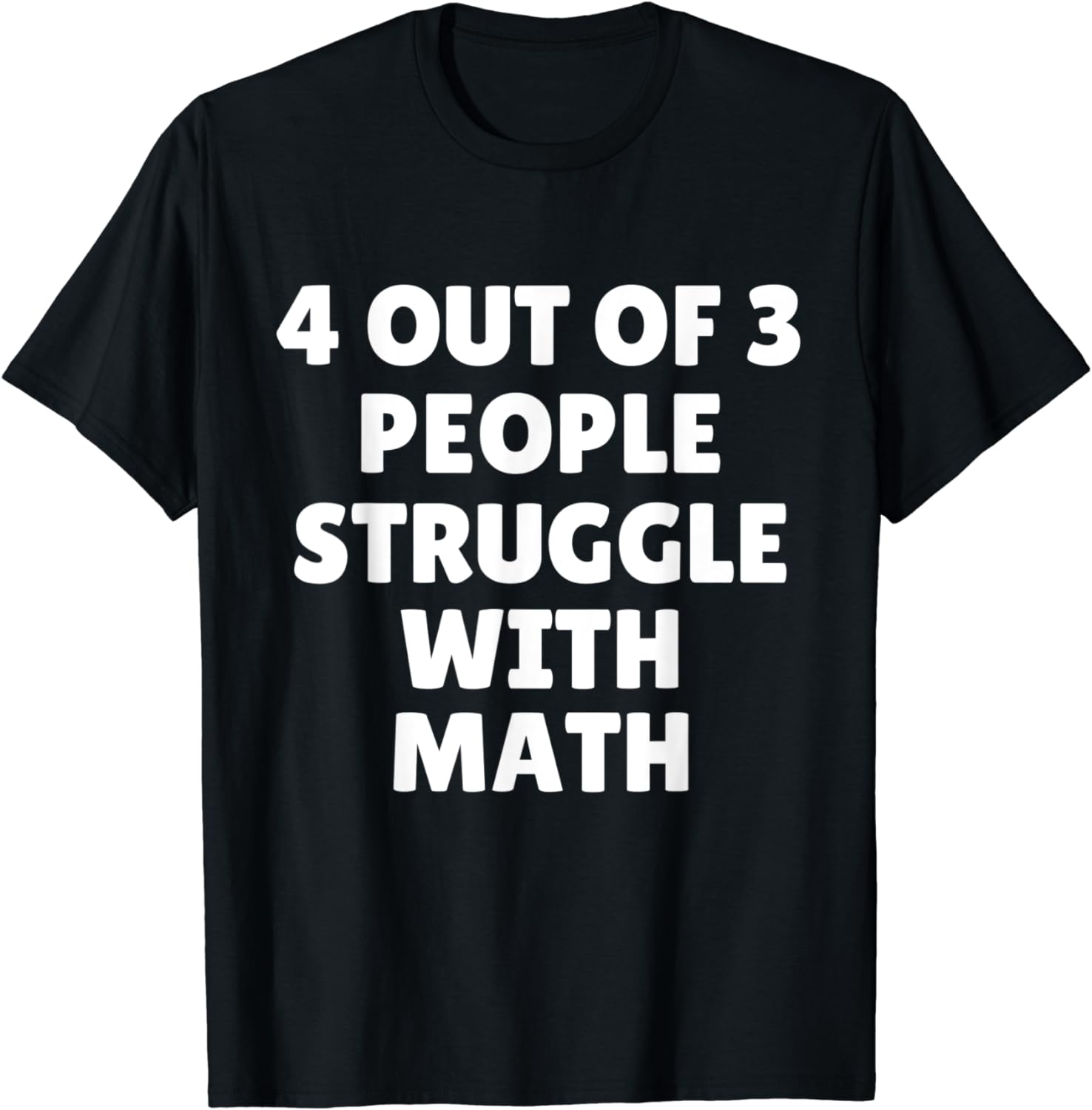 4 Out Of 3 People Struggle With Math T-Shirt