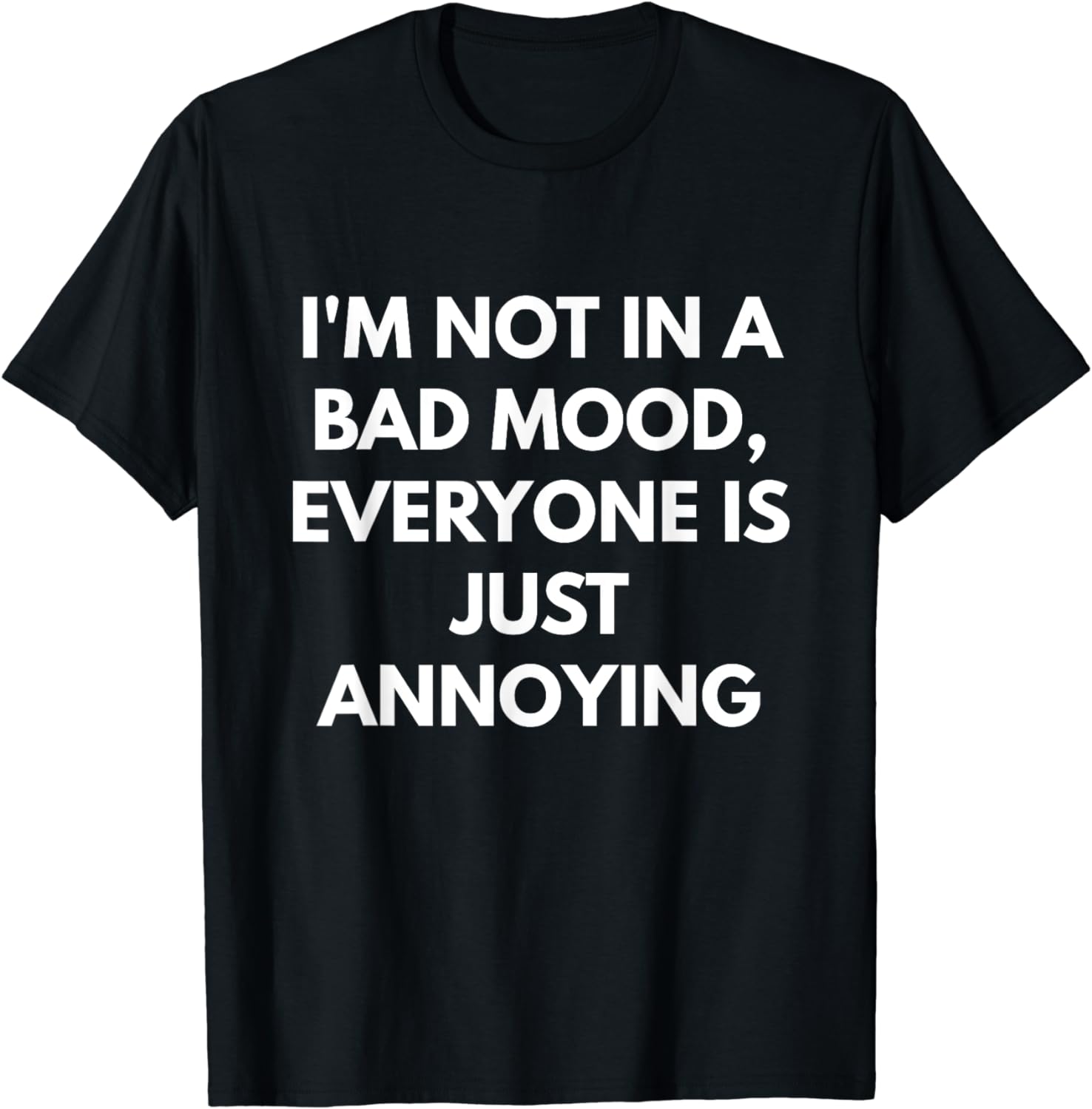 I'm Not in a Bad Mood Everyone is Just Annoying t-shirt