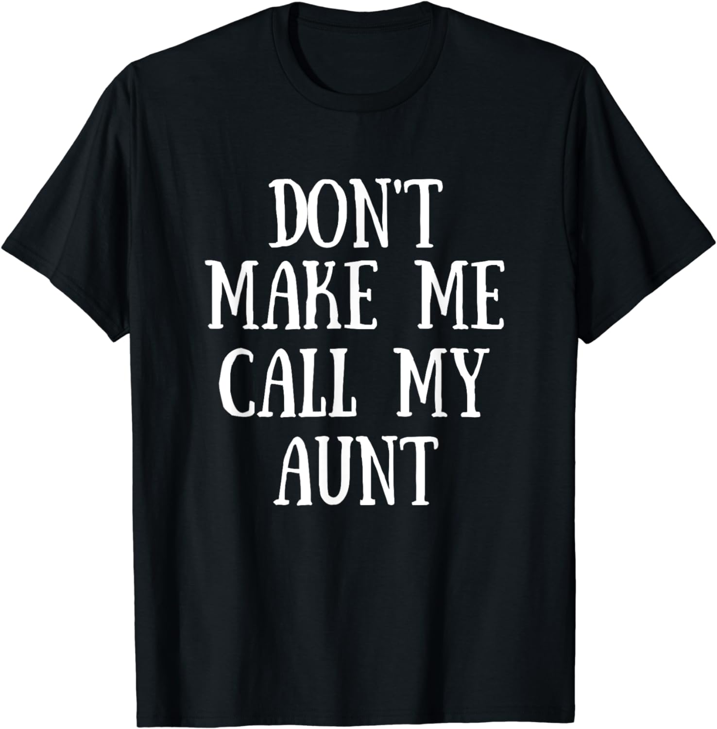 Don't Make Me Call My Aunt T-Shirt