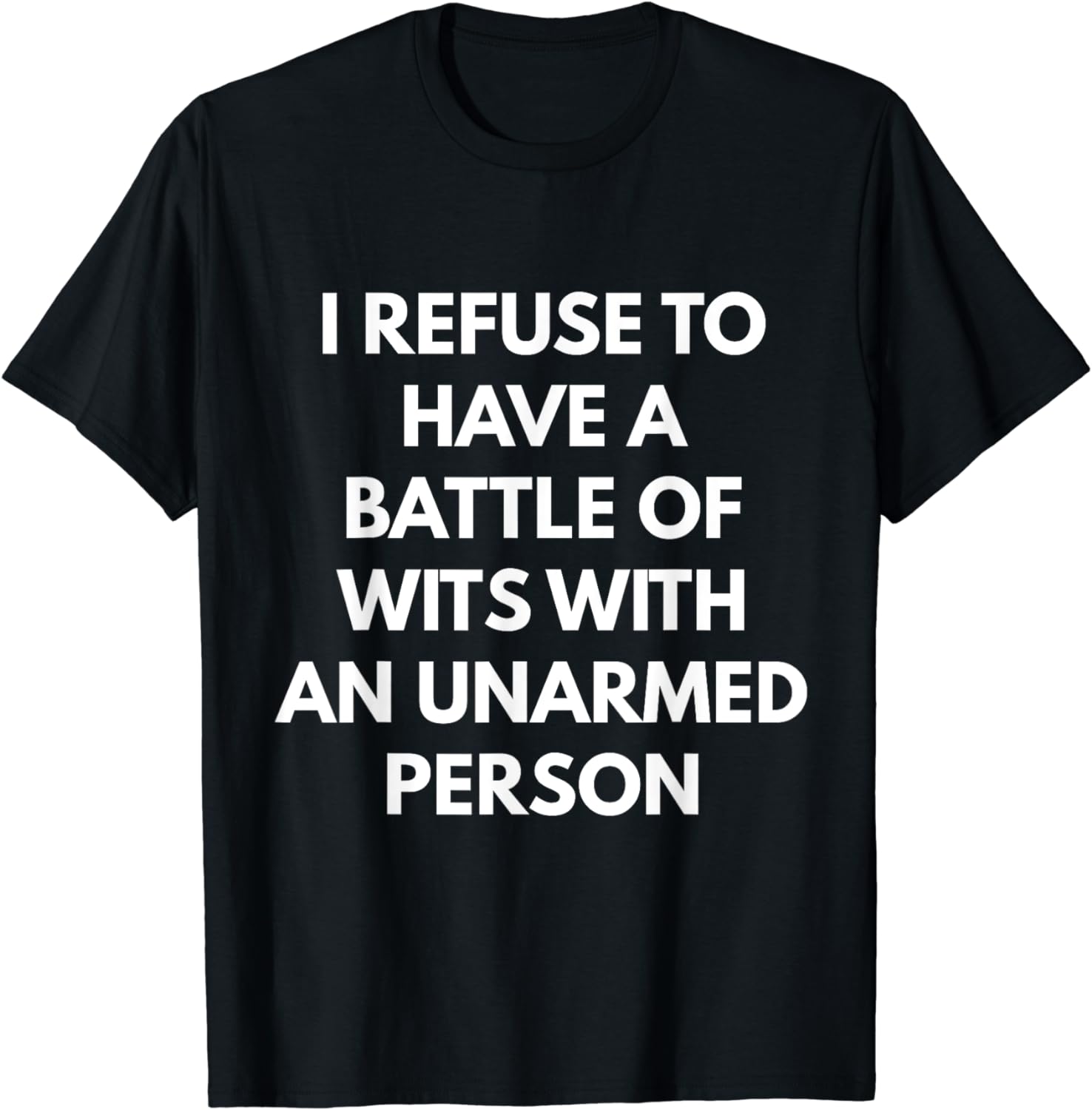 I Refuse To Have A Battle Of Wits With An Unarmed Person