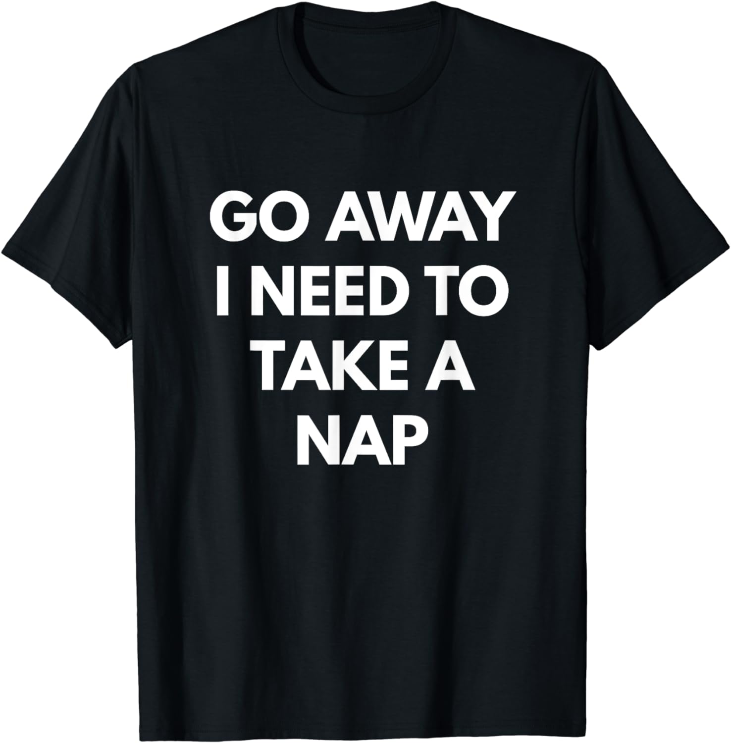 Go Away I Need To Take A Nap t-shirt