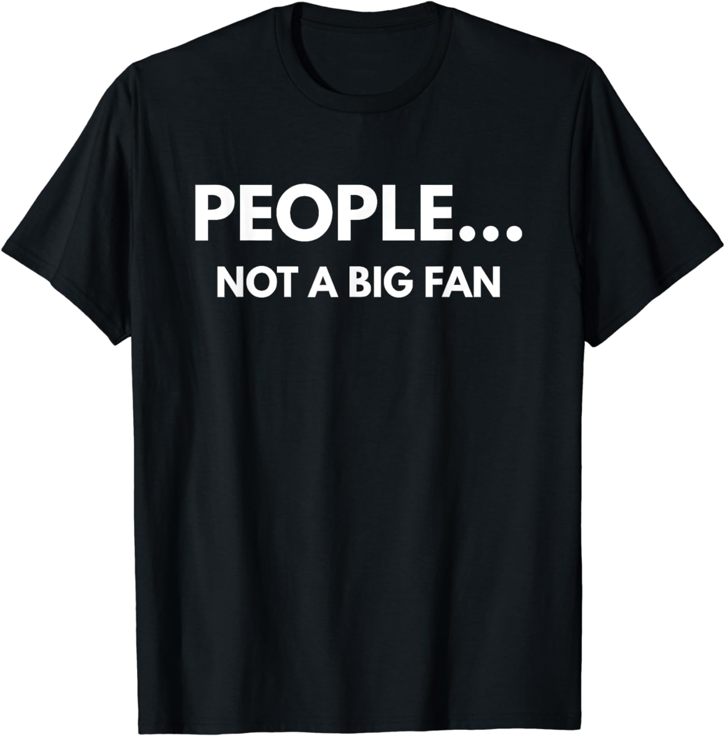 People Not A Big Fan t-shirt - Sarcastic Shirts